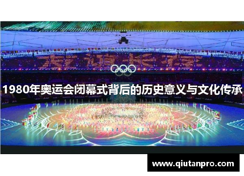 1980年奥运会闭幕式背后的历史意义与文化传承